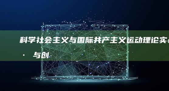 科学社会主义与国际共产主义运动：理论实践与创新发展